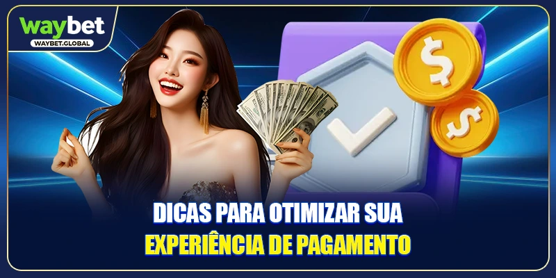 Dicas para otimizar sua experiência de pagamento