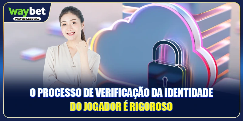 O processo de verificação da identidade do jogador é rigoroso
